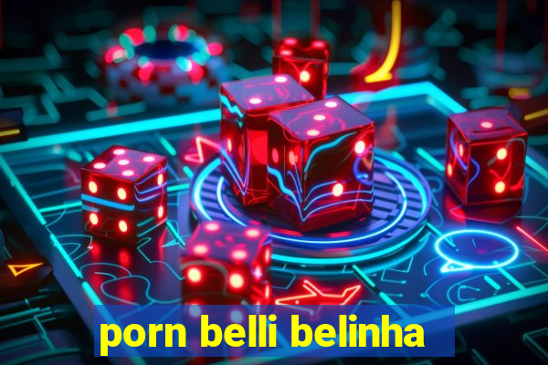 porn belli belinha